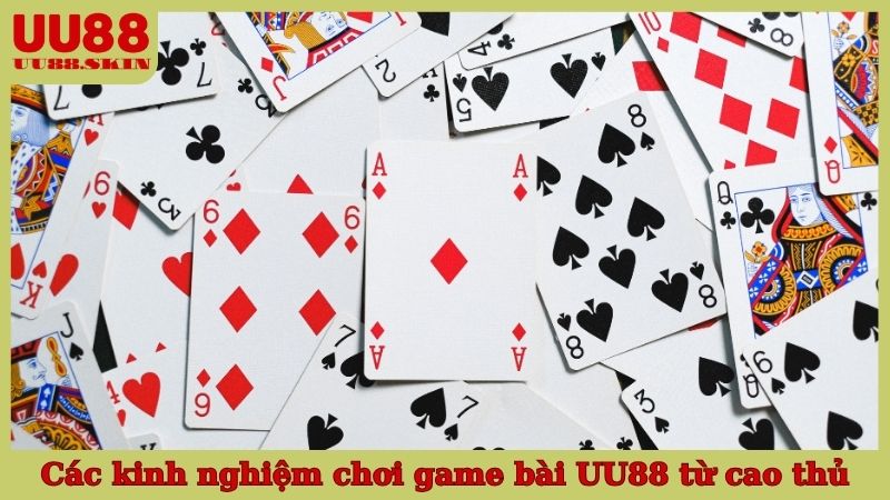 Các kinh nghiệm chơi game bài UU88 từ cao thủ