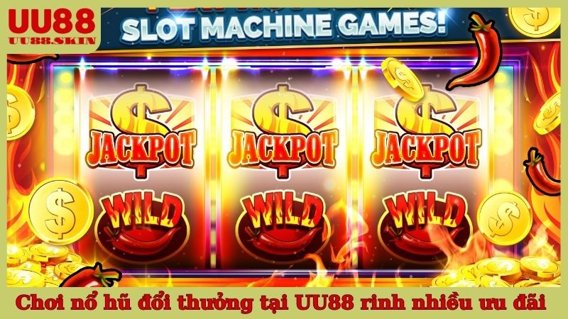 Chơi nổ hũ đổi thưởng tại UU88 rinh nhiều ưu đãi siêu hời