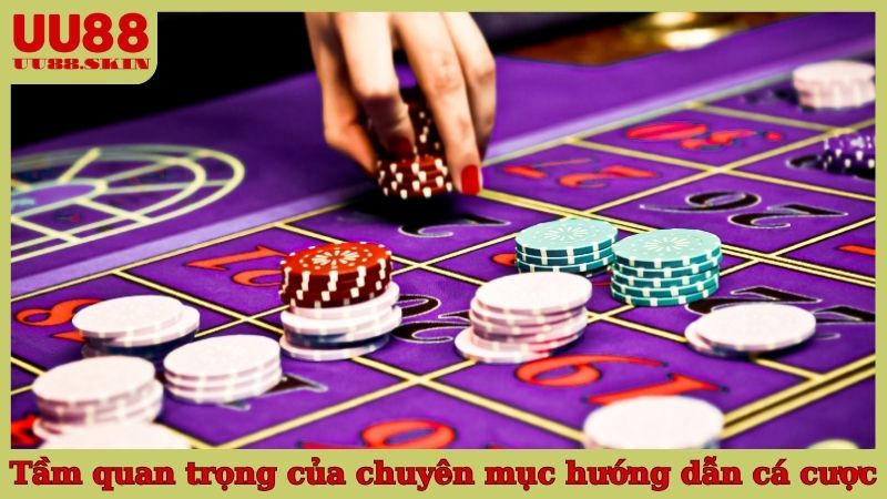 Tầm quan trọng của chuyên mục hướng dẫn cá cược