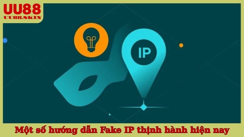 Một số hướng dẫn Fake IP thịnh hành hiện nay