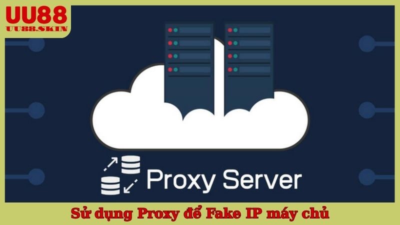 Sử dụng Proxy để Fake IP máy chủ