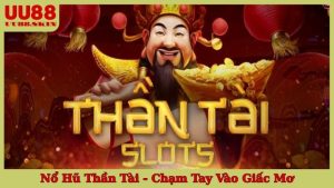 Nổ Hũ Thần Tài - Chạm Tay Vào Giấc Mơ