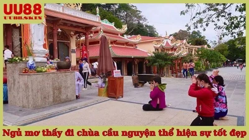 Ngủ mơ thấy đi chùa cầu nguyện thể hiện sự tốt đẹp