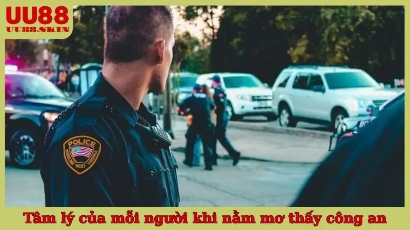 Tâm lý của mỗi người khi nằm mơ thấy công an